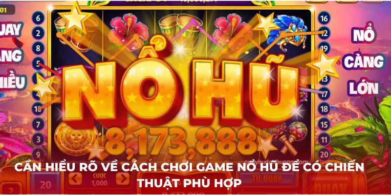 Cần hiểu rõ về cách chơi game nổ hũ để có chiến thuật phù hợp