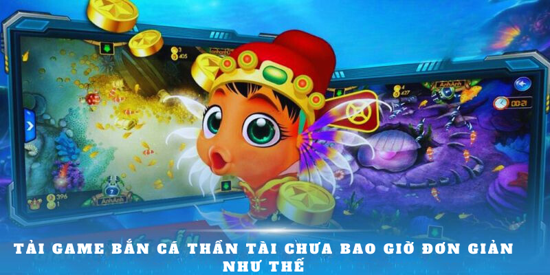 Tải game Bắn cá Thần Tài chưa bao giờ đơn giản như thế