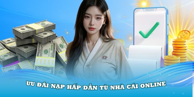 Ưu đãi nạp hấp dẫn từ nhà cái online