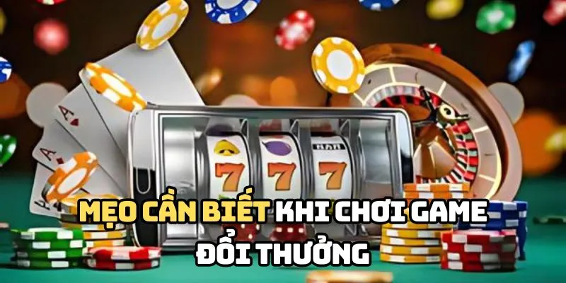 Mẹo cần biết khi chơi game đổi thưởng